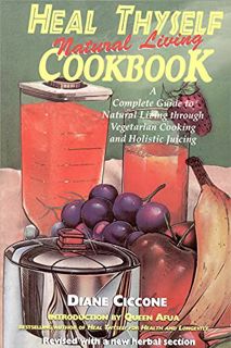 [Access] EPUB KINDLE PDF EBOOK Heal Thyself: Natural Living Cookbook by  Diane Ciccone 📕