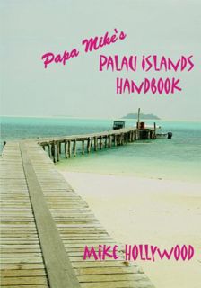 [View] [KINDLE PDF EBOOK EPUB] Papa Mikeýs Palau Islands Handbook by  Mike Hollywood 📕