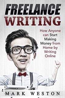 [GET] KINDLE PDF EBOOK EPUB Freelance Writing: How Anyone can Start Making Money from Home by Writin