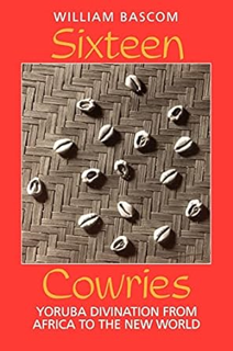 ~Read~ (PDF) Sixteen Cowries: Yoruba Divination from Africa to the New World BY :  William W. Basco