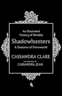 READ DOWNLOAD%^ An Illustrated History of Notable Shadowhunters and Denizens of Downworld By  Cassa