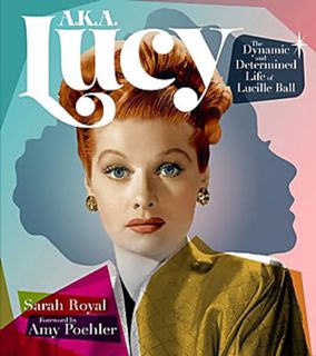 FREE [DOWNLOAD] A.K.A. Lucy: The Dynamic and Determined Life of Lucille Ball
