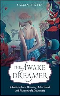Get EBOOK EPUB KINDLE PDF The Awake Dreamer: A Guide to Lucid Dreaming, Astral Travel, and Mastering
