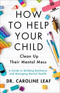 [Read-Download] PDF How to Help Your Child Clean Up Their Mental Mess: A Guide to Building Resilienc