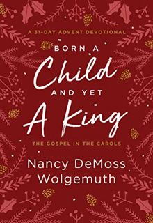 [Read PDF] Born a Child and Yet a King: The Gospel in the Carols: An Advent Devotional