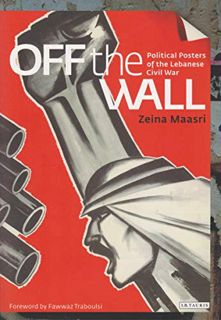 [View] [KINDLE PDF EBOOK EPUB] Off the Wall: Political Posters of the Lebanese Civil War by  Zeina M