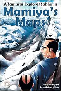 View EPUB KINDLE PDF EBOOK Mamiya's Maps: A Samurai Explores Sakhalin by Sean Michael Wilson,Akiko S
