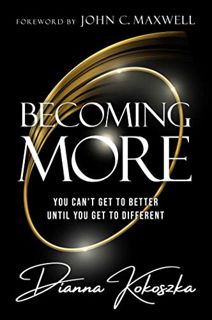 FREE [EPUB & PDF] Becoming More: You Can't Get to Better Until You Get to Different