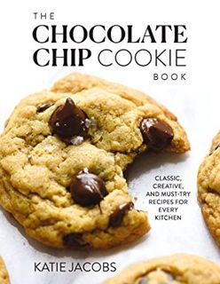 read (PDF) The Chocolate Chip Cookie Book: Classic Creative and Must-Try Recipes for Every Kitchen