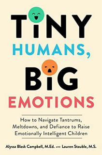 (Read) [Online] Tiny Humans Big Emotions: How to Navigate Tantrums Meltdowns and Defiance to Raise E