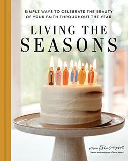 FREE [DOWNLOAD] Living the Seasons: Simple Ways to Celebrate the Beauty of Your Faith throughout the
