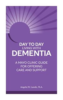 Read [PDF EBOOK EPUB KINDLE] Day to Day Living With Dementia: A Mayo Clinic Guide for Offering Care