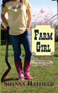 GET [KINDLE PDF EBOOK EPUB] Farm Girl: Rural Life Humor from a Farmer's Daughter by  Shanna Hatfield