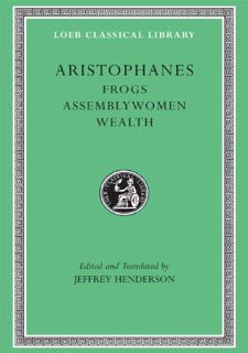 Read Book [PDF] Aristophanes: Frogs. Assemblywomen. Wealth. (Loeb Classical Library No. 180)