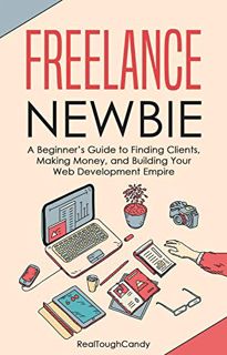 VIEW [KINDLE PDF EBOOK EPUB] Freelance Newbie: A Beginner’s Guide to Finding Clients, Making Money,