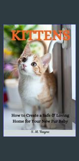 [PDF] ❤ Kittens: How to Creat a Safe & Loving Home for Your New Fur Baby     Paperback – Januar