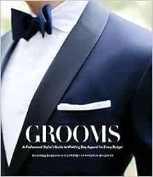 Read PDF EBOOK EPUB KINDLE GROOMS: A Professional Stylist's Guide to Wedding Day Apparel for Every B