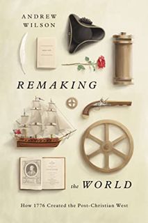 [DOWNLOAD] PDF Remaking the World: How 1776 Created the Post-Christian West