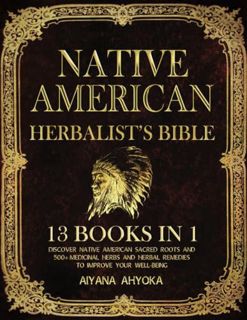 (READ-PDF) NATIVE AMERICAN HERBALIST'S BIBLE: 13 Books in 1: Discover Native American Sacred Roots a