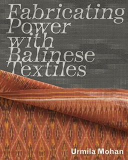 Get KINDLE PDF EBOOK EPUB Fabricating Power with Balinese Textiles by  Urmila Mohan 📄
