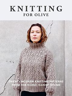 FREE [DOWNLOAD] Knitting for Olive: Twenty Modern Knitting Patterns from the Iconic Danish Brand