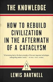 -> (PDF) Download The Knowledge: How to Rebuild Civilization in the Aftermath of a Cataclysm by  Le