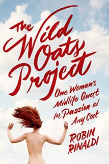 [ACCESS] [EBOOK EPUB KINDLE PDF] The Wild Oats Project: One Woman's Midlife Quest for Passion at Any