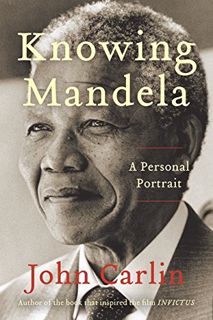 [View] EPUB KINDLE PDF EBOOK Knowing Mandela: A Personal Portrait by  John Carlin 📘