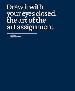 [PDF DOWNLOAD] Draw It with Your Eyes Closed: The Art of the Art Assignment By  Paper Monument (Aut