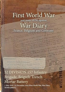 Ebook [Kindle] 52 DIVISION 157 Infantry Brigade, Brigade Trench Mortar Battery: 1 May 1918 - 31 Dec