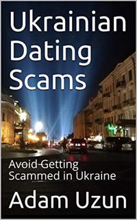 [View] [PDF EBOOK EPUB KINDLE] Ukrainian Dating Scams: Avoid Getting Scammed in Ukraine by  Adam Uzu