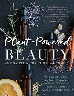 VIEW [EPUB KINDLE PDF EBOOK] Plant-Powered Beauty: The Essential Guide to Using Natural Ingredients