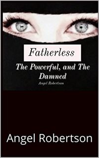 GET [EPUB KINDLE PDF EBOOK] Fatherless: The Powerful, and The Damned by  Angel Robertson 📋