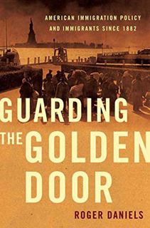 [View] [PDF EBOOK EPUB KINDLE] Guarding the Golden Door: American Immigration Policy and Immigrants