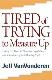 [Access] KINDLE PDF EBOOK EPUB Tired of Trying to Measure Up: Getting Free from the Demands, Expecta