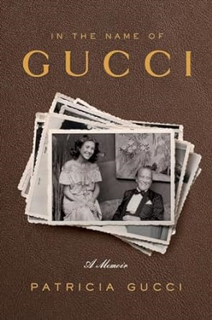 Get FREE Book In the Name of Gucci: A Memoir By  Patricia Gucci (Author)  Full Books