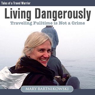 VIEW [PDF EBOOK EPUB KINDLE] Living Dangerously: Traveling Fulltime Is Not a Crime by  Mary Bartniko