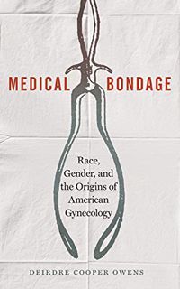 [GET] EPUB KINDLE PDF EBOOK Medical Bondage: Race, Gender, and the Origins of American Gynecology by