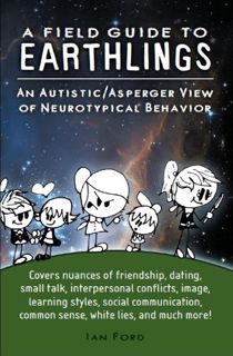 [Get] PDF EBOOK EPUB KINDLE A Field Guide to Earthlings: An autistic/Asperger view of neurotypical b