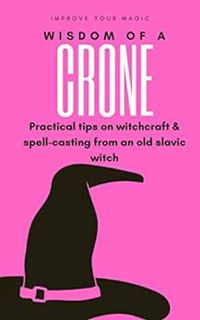[Get] [EPUB KINDLE PDF EBOOK] Wisdom of a Crone - Musings and Advice on Spell Casting & Magical Tech