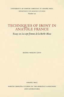 READ [EPUB KINDLE PDF EBOOK] Techniques of Irony in Anatole France: Essay on Les sept femmes de la B
