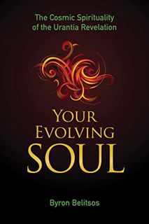 [Get] [KINDLE PDF EBOOK EPUB] Your Evolving Soul: The Cosmic Spirituality of the Urantia Revelation