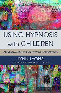 GET PDF EBOOK EPUB KINDLE Using Hypnosis with Children: Creating and Delivering Effective Interventi