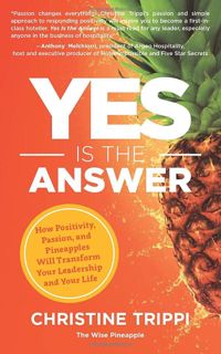 (Book) Download Yes Is the Answer  How Positivity  Passion  and Pineapples Will Transform Your Lea