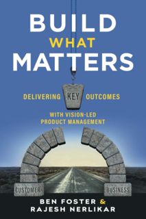 (Download) Kindle Build What Matters  Delivering Key Outcomes with Vision-Led Product Management [