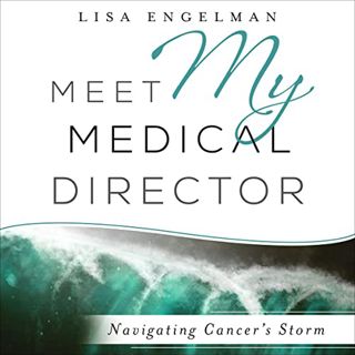 READ EPUB KINDLE PDF EBOOK Meet My Medical Director: Navigating Cancer's Storm by  Lisa Engelman,Lis
