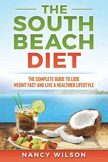 VIEW KINDLE PDF EBOOK EPUB The South Beach Diet: The Complete Guide to Lose Weight Fast and Live a H