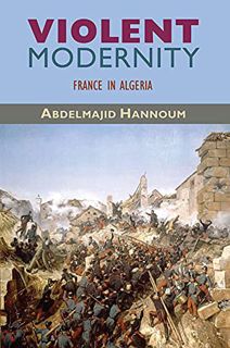 GET EBOOK EPUB KINDLE PDF Violent Modernity: France in Algeria (Harvard Middle Eastern Monographs) b