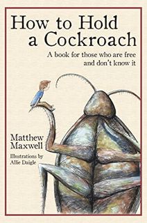 [Read] EPUB KINDLE PDF EBOOK How to Hold a Cockroach: A book for those who are free and don't know i