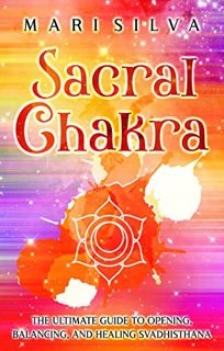 GET PDF EBOOK EPUB KINDLE Sacral Chakra: The Ultimate Guide to Opening, Balancing, and Healing Svadh